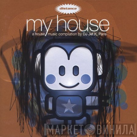 Jef K - My House (A House Music Compilation By DJ Jef K, Paris)