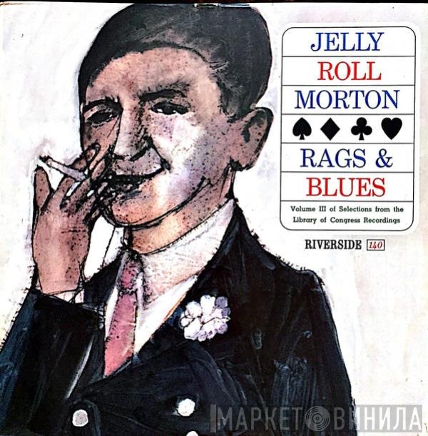 Jelly Roll Morton - Rags & Blues, Volume III Of Selections From The Library Of Congress Recordings
