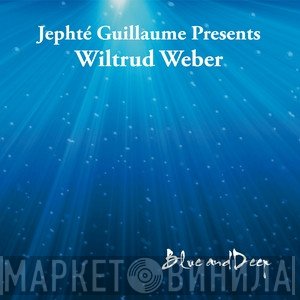 Jephté Guillaume Presents Wiltrud Weber  - Blue And Deep