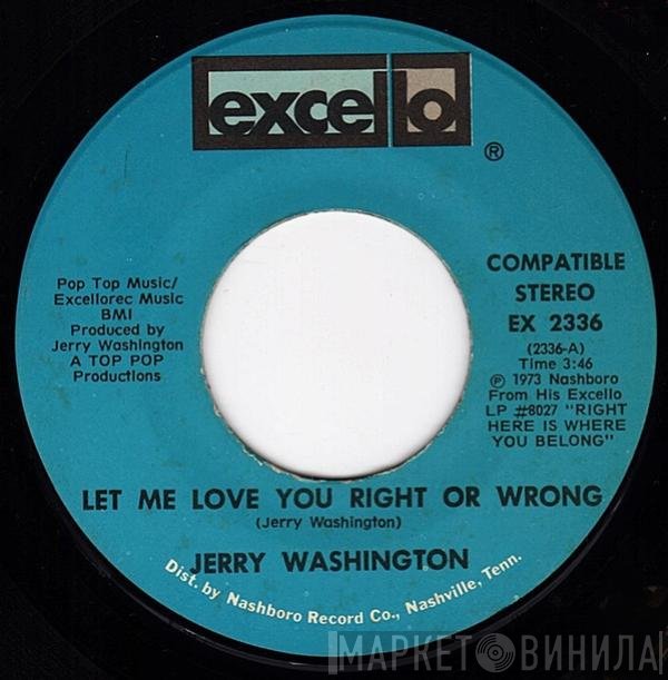Jerry Washington - Let Me Love You Right Or Wrong