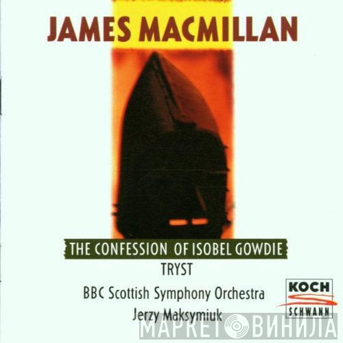 Jerzy Maksymiuk, BBC Scottish Symphony Orchestra, James MacMillan  - The Confession Of Isobel Gowdie / Tryst