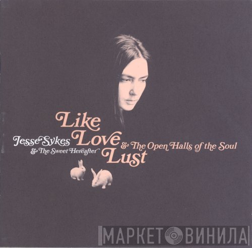 Jesse Sykes & The Sweet Hereafter - Like, Love, Lust & The Open Halls Of The Soul