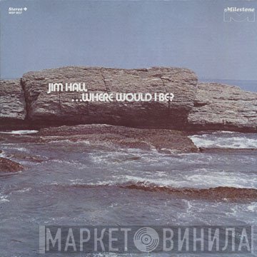 Jim Hall  - ...Where Would I Be?