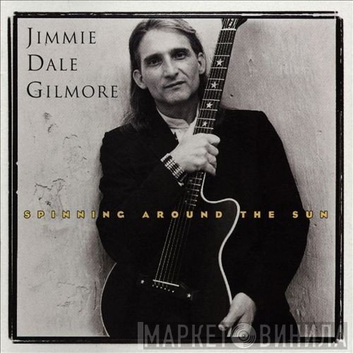 Jimmie Dale Gilmore - Spinning Around The Sun