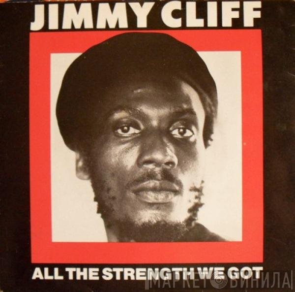 Jimmy Cliff - All The Strength We Got