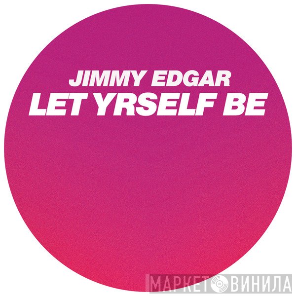 Jimmy Edgar  - Let Yrself Be