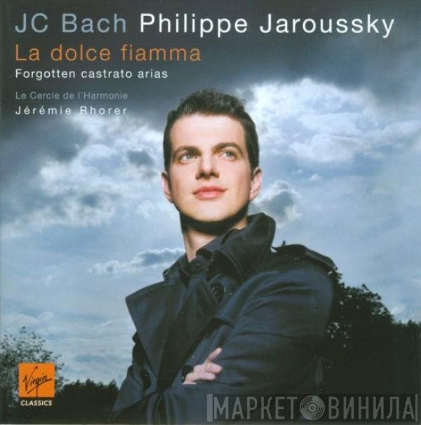 Johann Christian Bach, Philippe Jaroussky, Le Cercle De L'Harmonie, Jérémie Rhorer - La Dolce Fiamma (Forgotten Castrato Arias)