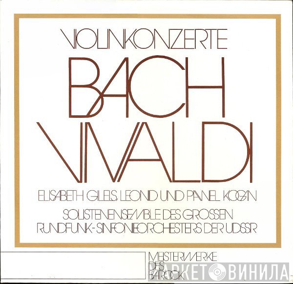 Johann Sebastian Bach • Antonio Vivaldi / Elisabeth Gilels, Leonid Kogan, Pavel Kogan, Большой Симфонический Оркестр Всесоюзного Радио  - Violinkonzerte