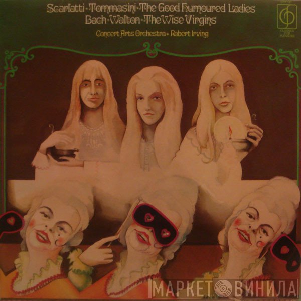 Johann Sebastian Bach, Domenico Scarlatti, Sir William Walton, Robert Irving , The Concert Arts Orchestra, Vincenzo Tommasini - The Good Humoured Ladies / The Wise Virgins