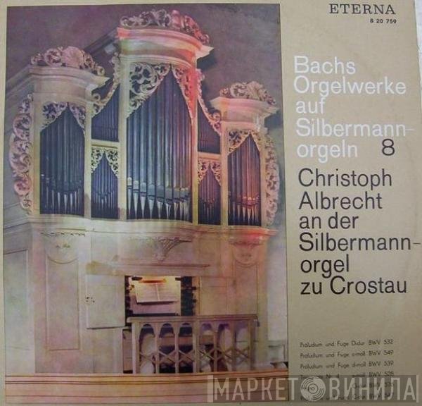Johann Sebastian Bach, Christoph Albrecht - Christoph Albrecht An Der Silbermannorgel Zu Crostau