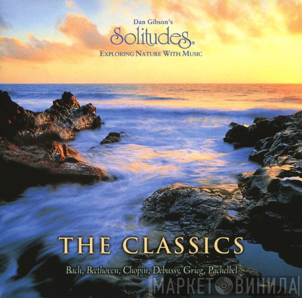 Johann Sebastian Bach, Edvard Grieg, Ludwig van Beethoven, Claude Debussy, Johann Pachelbel, Frédéric Chopin, Dan Gibson - Dan Gibson's Solitudes: The Classics