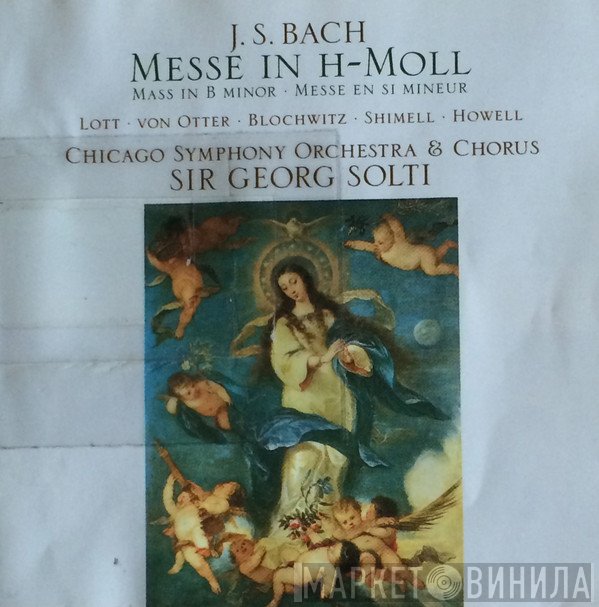 Johann Sebastian Bach, Felicity Lott · Anne Sofie Von Otter · Hans Peter Blochwitz · William Shimell · Gwynne Howell, The Chicago Symphony Orchestra & Chicago Symphony Chorus, Georg Solti  - Messe In H-Moll