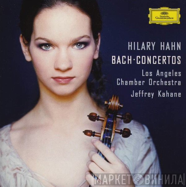 Johann Sebastian Bach - Hilary Hahn, The Los Angeles Chamber Orchestra, Jeffrey Kahane  - Concertos