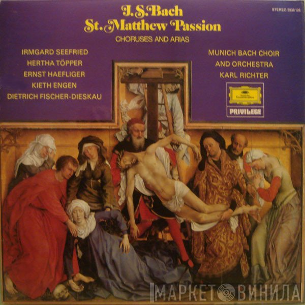Johann Sebastian Bach, Irmgard Seefried, Hertha Töpper, Ernst Haefliger, Kieth Engen, Dietrich Fischer-Dieskau, Münchener Bach-Chor, Münchener Bach-Orchester, Karl Richter - Chorus And Arias From The St. Matthew Passion