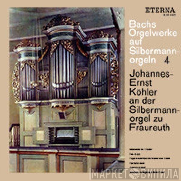 Johann Sebastian Bach, Johannes-Ernst Köhler - Bachs Orgelwerke Auf Silbermannorgeln 4 (Johannes-Ernst Köhler An Der Silbermannorgel Zu Fraureuth)