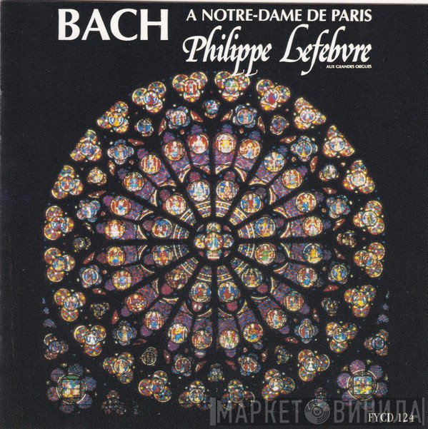 Johann Sebastian Bach, Philippe Lefebvre - A Notre Dame De Paris