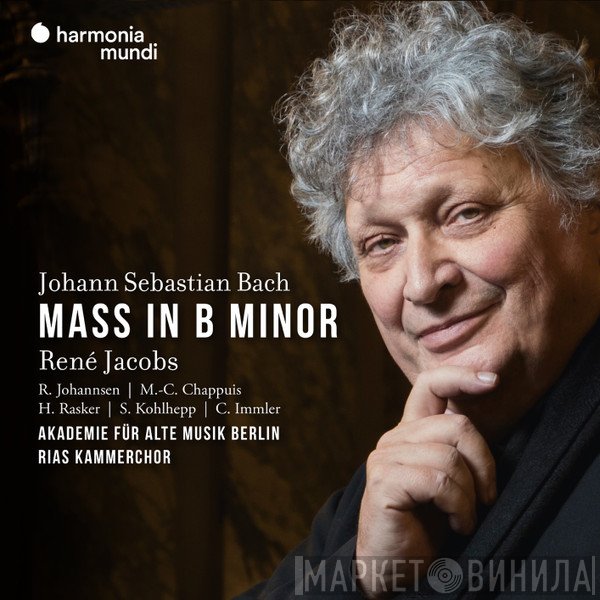 Johann Sebastian Bach, René Jacobs, Robin Johannsen | Marie-Claude Chappuis | Helena Rasker | Sebastian Kohlhepp | Christian Immler, Akademie Für Alte Musik Berlin, RIAS-Kammerchor  - Mass In B Minor