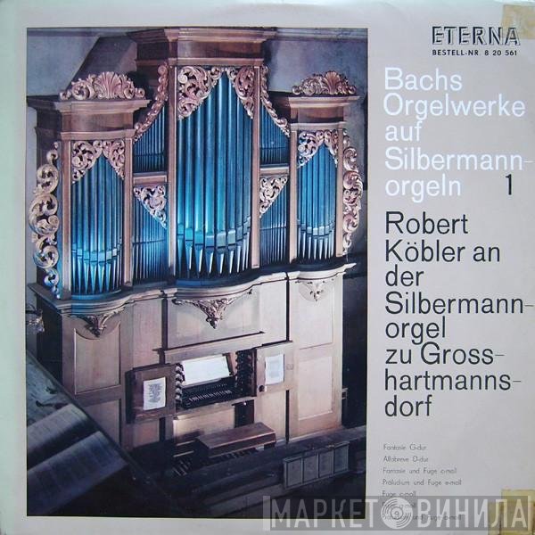Johann Sebastian Bach, Robert Köbler - Bachs Orgelwerke Auf Silbermannorgeln 1: Robert Köbler An Der Silbermannorgel Zu Grosshartmannsdorf