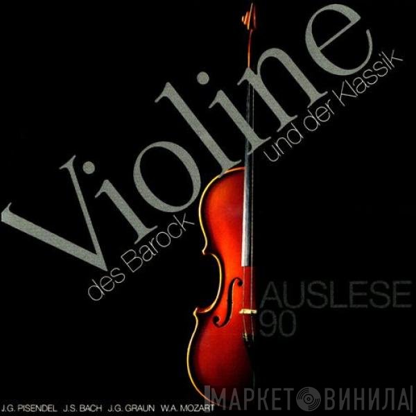 Johann Sebastian Bach, Wolfgang Amadeus Mozart, Johann Georg Pisendel, Johann Gottlieb Graun - Violine des Barock und der Klassik