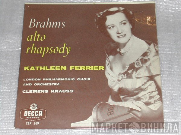 Johannes Brahms - Kathleen Ferrier, The London Philharmonic Choir And The London Philharmonic Orchestra, Clemens Krauss  - Alto Rhapsody