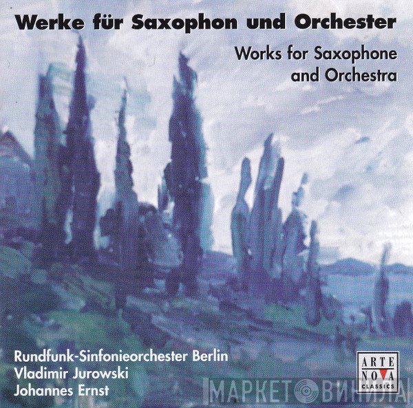 Johannes Ernst, Rundfunk-Sinfonieorchester Berlin, Vladimir Jurowski - Werke Für Saxophon Und Orchester = Works For Saxophone And Orchestra