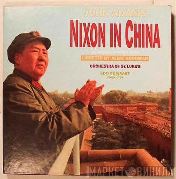 John Adams / Alice Goodman, Orchestra Of St. Luke's, Edo de Waart  - Nixon In China (An Opera In Three Acts)