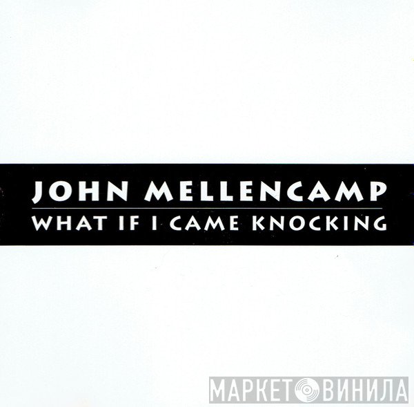 John Cougar Mellencamp - What If I Came Knocking