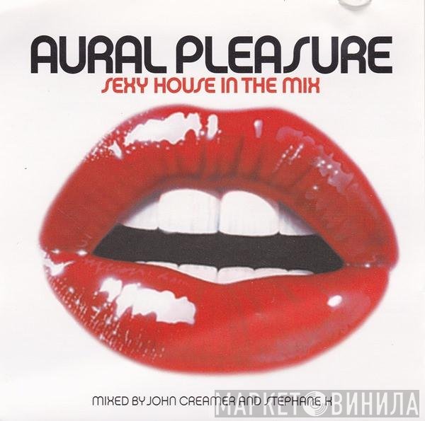 John Creamer & Stephane K - Aural Pleasure: Sexy House In The Mix
