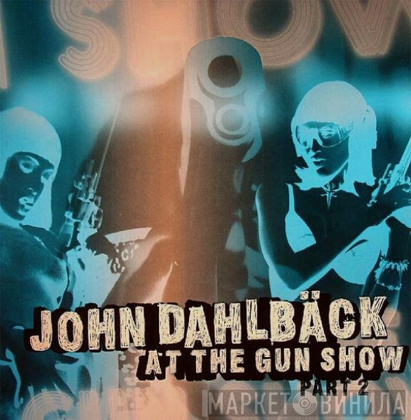 John Dahlbäck  - At The Gun Show (Part 2)