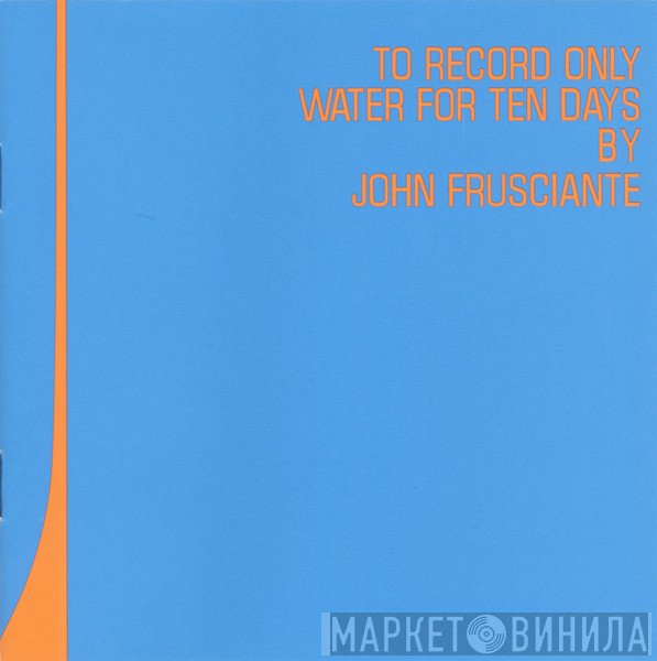 John Frusciante  - To Record Only Water For Ten Days