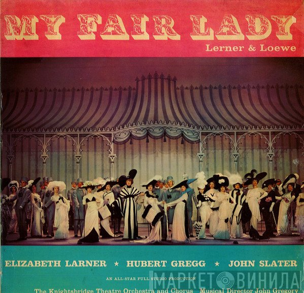 John Gregory, Lerner & Loewe, Hubert Gregg, Elizabeth Larner, The Knightsbridge Theatre Orchestra, John Slater , The Knightsbridge Theatre Chorus - My Fair Lady