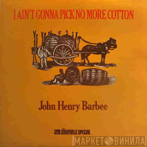John Henry Barbee - I Ain't Gonna Pick No More Cotton
