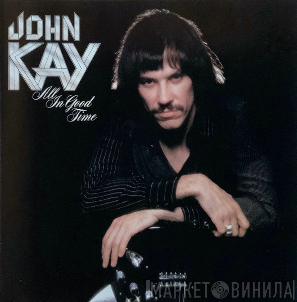 John Kay  - All In Good Time