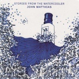 John Matthias - Stories From The Watercooler