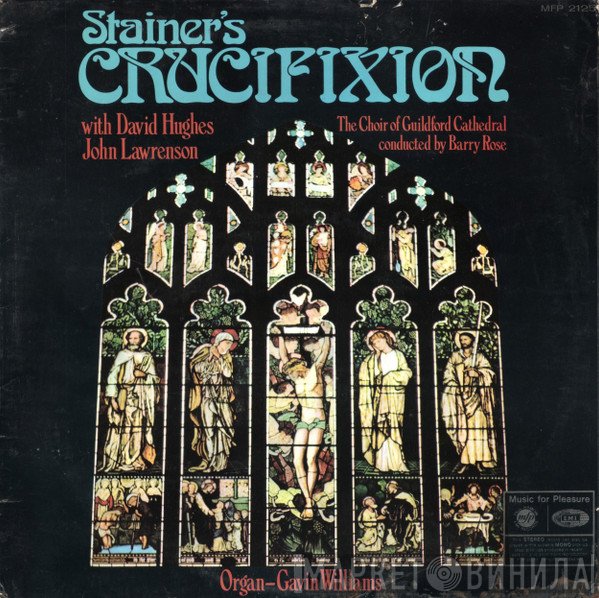John Stainer With David Hughes , John Lawrenson, The Guildford Cathedral Choir Conducted By Barry Rose Organ- Gavin Williams   - Crucifixion