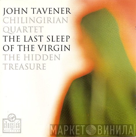 John Tavener, Chilingirian String Quartet - The Last Sleep Of The Virgin / The Hidden Treasure
