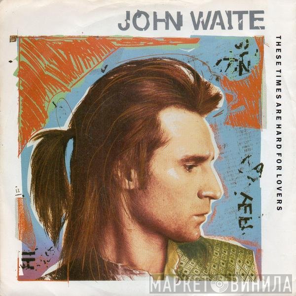 John Waite - These Times Are Hard For Lovers