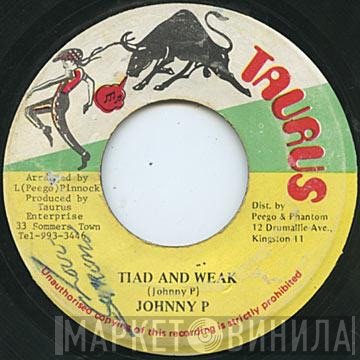 Johnny P - Tiad And Weak