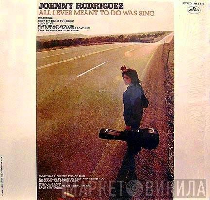 Johnny Rodriguez  - All I Ever Meant To Do Was Sing