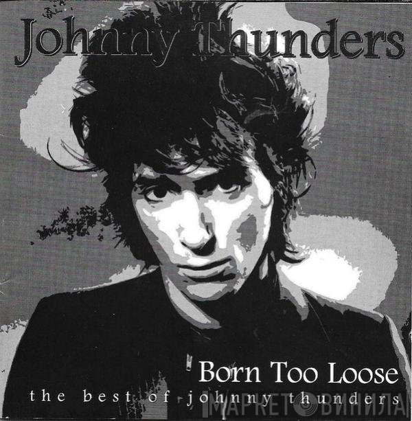 Johnny Thunders - Born Too Loose (The Best Of Johnny Thunders)