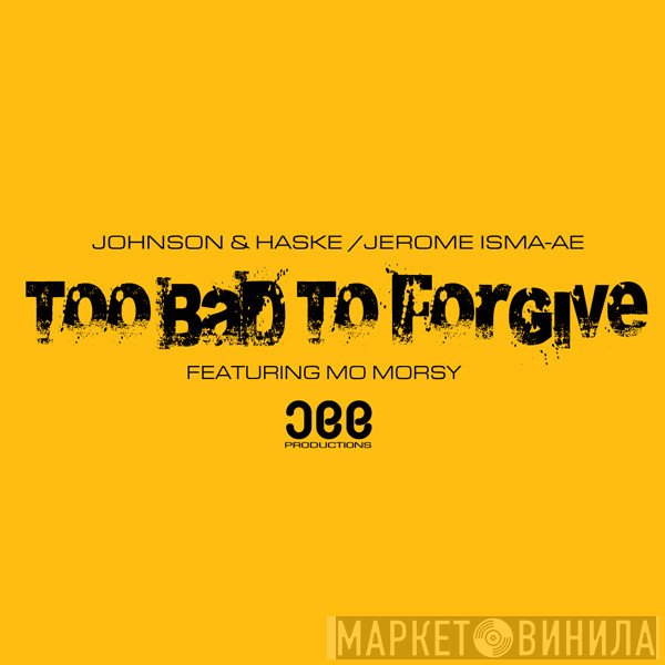 Johnson & Haske vs. Jerome Isma-Ae Feat. Mo Morsy  - Too Bad To Forgive