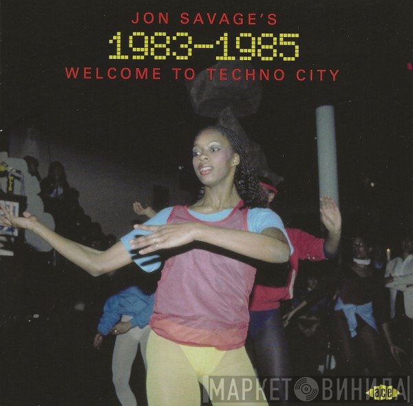Jon Savage - Jon Savage's 1983-1985 (Welcome To Techno City)