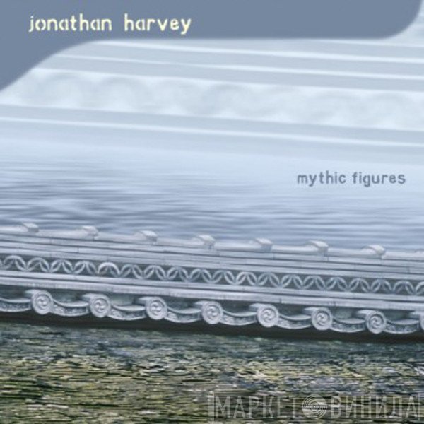 Jonathan Harvey - Mythic Figures