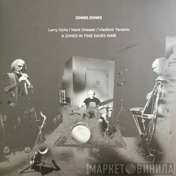Jones Jones - Larry Ochs / Mark Dresser / Vladimir Tarasov  - A Jones In Time Saves Nine