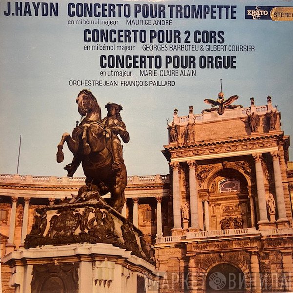 Joseph Haydn / Maurice André ; Georges Barboteu & Gilbert Coursier ; Marie-Claire Alain ; Orchestre De Chambre Jean-François Paillard, Jean-François Paillard  - Concerto Pour Trompette En Mi Bémol Majeur / Concerto Pour 2 Cors En Mi Bémol Majeur / Concerto Pour Orgue En Ut Majeur