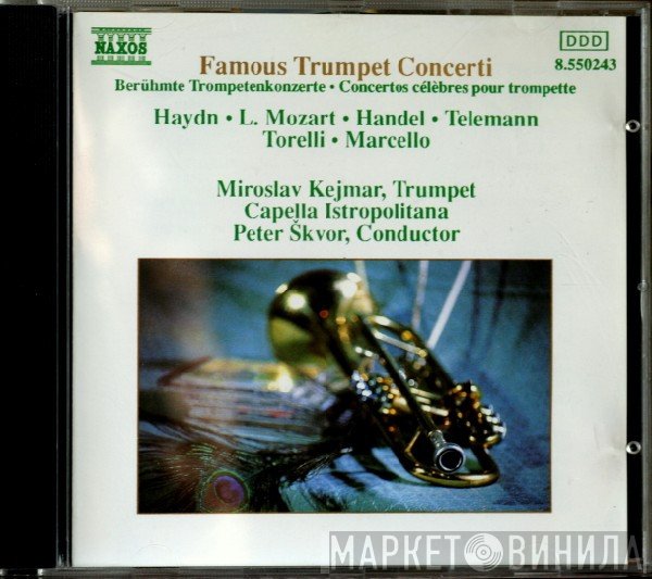 Joseph Haydn, Leopold Mozart, Georg Friedrich Händel, Georg Philipp Telemann, Giuseppe Torelli, Benedetto Marcello, Miroslav Kejmar, Capella Istropolitana, Petr Škvor  - Famous Trumpet Concerti