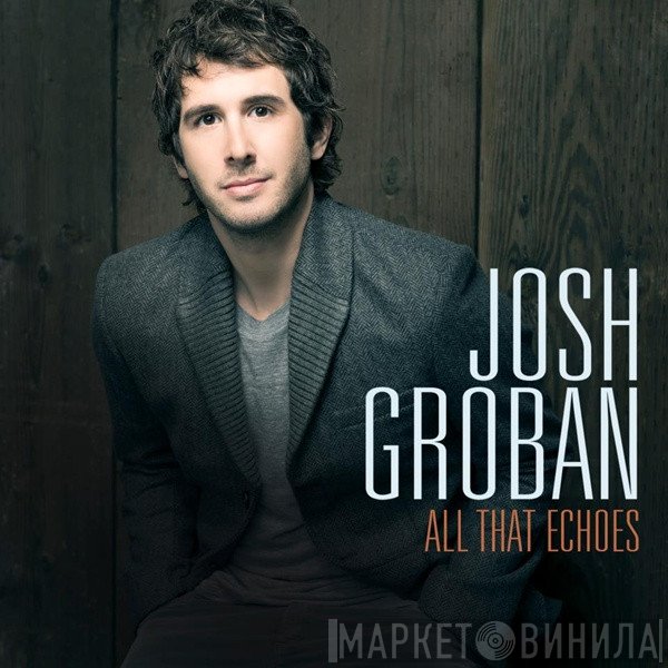 Josh Groban  - All That Echoes