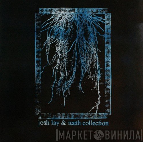 Josh Lay & Teeth Collection  - Josh Lay & Teeth Collection