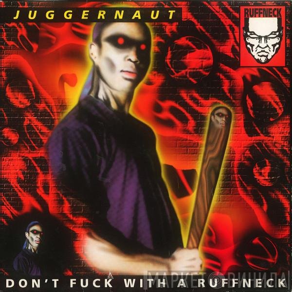 Juggernaut  - Don't Fuck With A Ruffneck