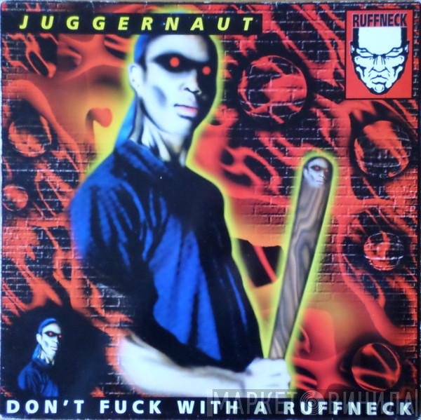 Juggernaut  - Don't Fuck With A Ruffneck